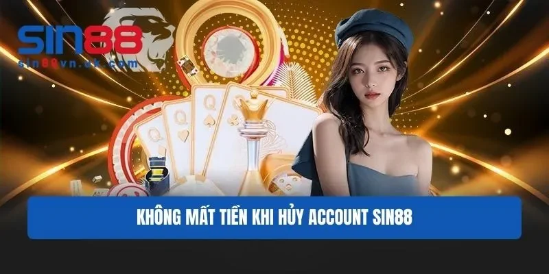 Bạn không mất tiền khi huỷ account
